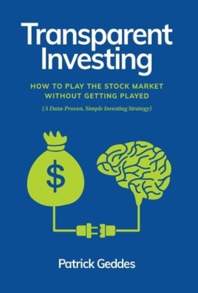 Cover for Patrick Geddes · Transparent Investing: How to Play the Stock Market without Getting Played (Gebundenes Buch) (2022)