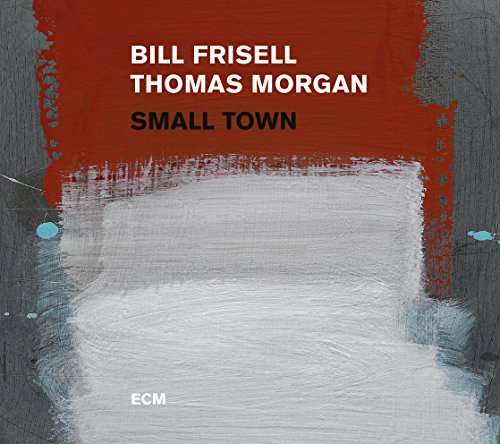 Cover for Bill Frisell / Thomas Morgan · Small Town (CD) (2017)