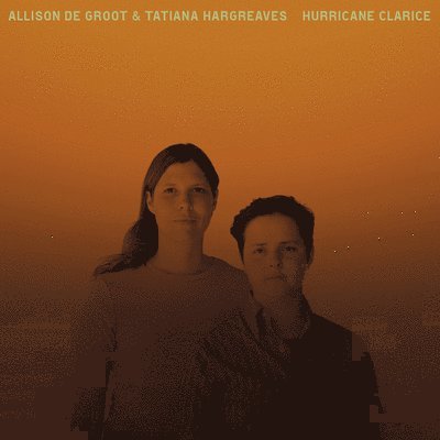 Hurricane Clarice - De Groot Allison and Tatiana Hargreaves - Music - Free Dirt Records - 0877746010415 - June 17, 2022