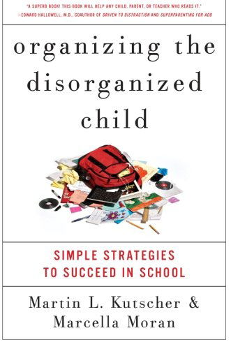 Cover for Kutscher, Martin L., M.D. · Organizing the Disorganized Child: Simple Strategies to Succeed in School (Paperback Book) (2009)