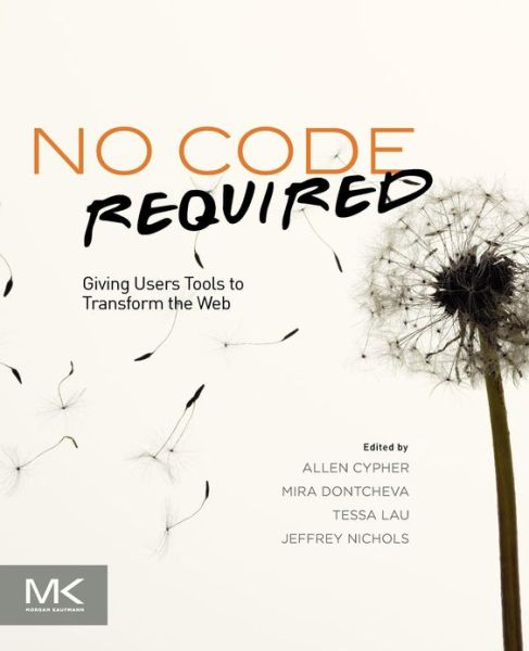 Cover for Cypher, Allen (PhD, IBM Research, User Experience Research) · No Code Required: Giving Users Tools to Transform the Web (Paperback Book) (2010)