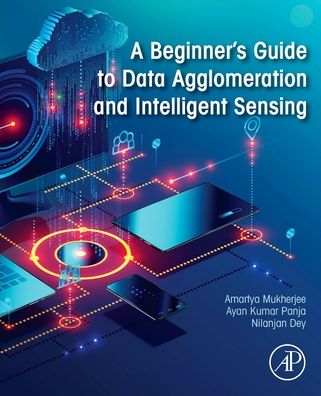 Cover for Mukherjee, Amartya (Department of Computer Science and Engineering (AIML), Institute of Engineering and Management, Salt Lake, Kolkata, India.) · A Beginner's Guide to Data Agglomeration and Intelligent Sensing (Paperback Book) (2020)
