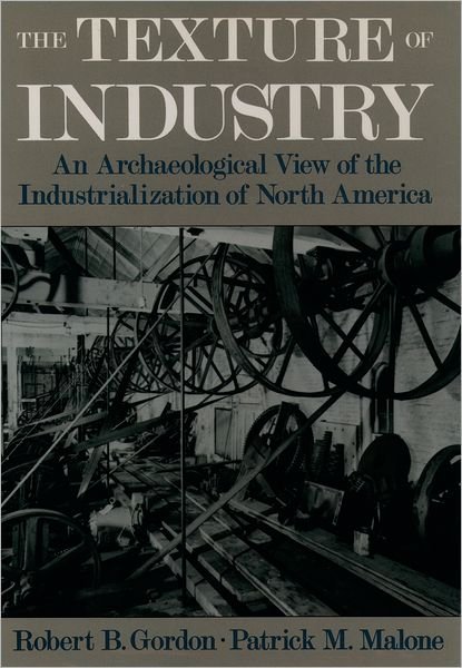 Cover for Gordon, Robert B. (Professor of Geophysics and Applied Mechanics, Professor of Geophysics and Applied Mechanics, Yale University) · The Texture of Industry: An Archaeological View of the Industrialization of North America (Paperback Book) (1997)