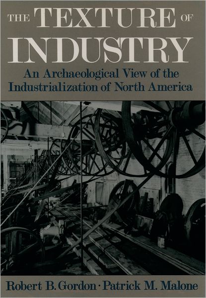 The Texture of Industry: An Archaeological View of the Industrialization of North America - Gordon, Robert B. (Professor of Geophysics and Applied Mechanics, Professor of Geophysics and Applied Mechanics, Yale University) - Libros - Oxford University Press Inc - 9780195111415 - 27 de febrero de 1997