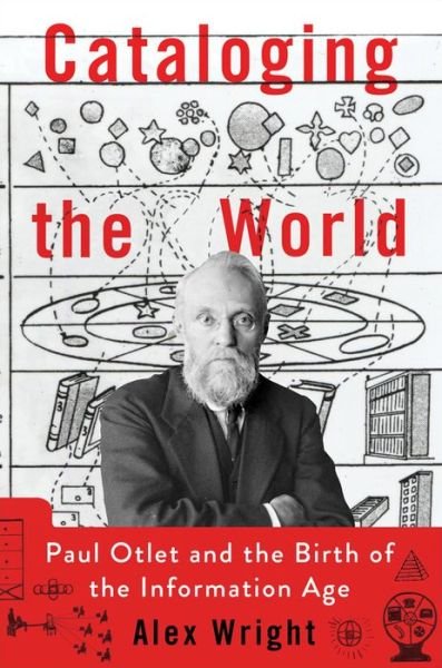 Cover for Alex Wright · Cataloging the World: Paul Otlet and the Birth of the Information Age (Hardcover bog) (2014)