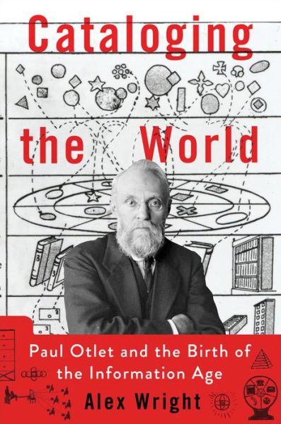 Cover for Alex Wright · Cataloging the World: Paul Otlet and the Birth of the Information Age (Hardcover Book) (2014)