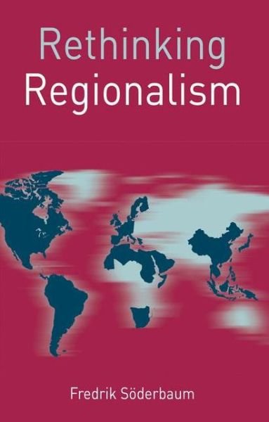 Rethinking Regionalism - Rethinking World Politics - Fredrik Soederbaum - Boeken - Bloomsbury Publishing PLC - 9780230272415 - 24 november 2015