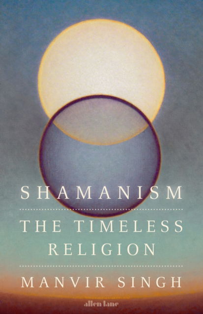 Cover for Manvir Singh · Shamanism: The Timeless Religion (Hardcover Book) (2025)