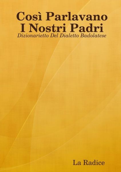 Cover for La Radice · Così Parlavano I Nostri Padri : Dizionarietto Del Dialetto Badolatese (Taschenbuch) (2019)