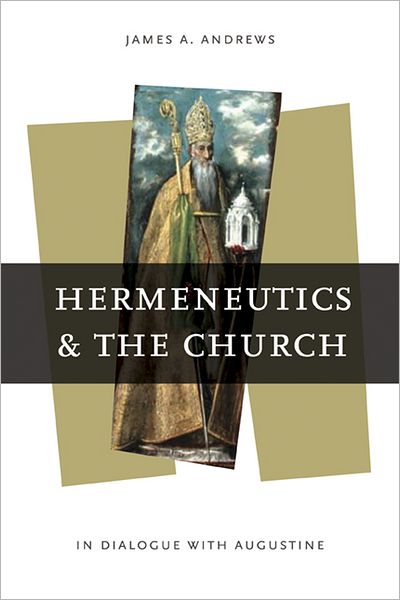 Cover for James A. Andrews · Hermeneutics and the Church: In Dialogue with Augustine - Reading the Scriptures (Paperback Book) (2012)