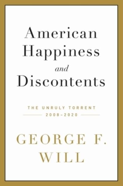 Cover for George F. Will · American Happiness and Discontents: The Unruly Torrent, 2008-2020 (Inbunden Bok) (2021)