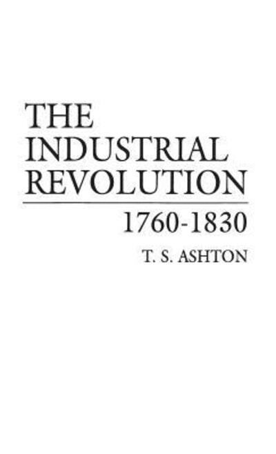 Cover for T. S. Ashton · The Industrial Revolution, 1760-1830 (Hardcover Book) [New edition] (1986)