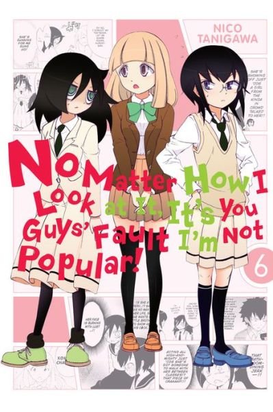 Cover for Nico Tanigawa · No Matter How I Look at It, It's You Guys' Fault I'm Not Popular!, Vol. 6 (Paperback Book) (2015)