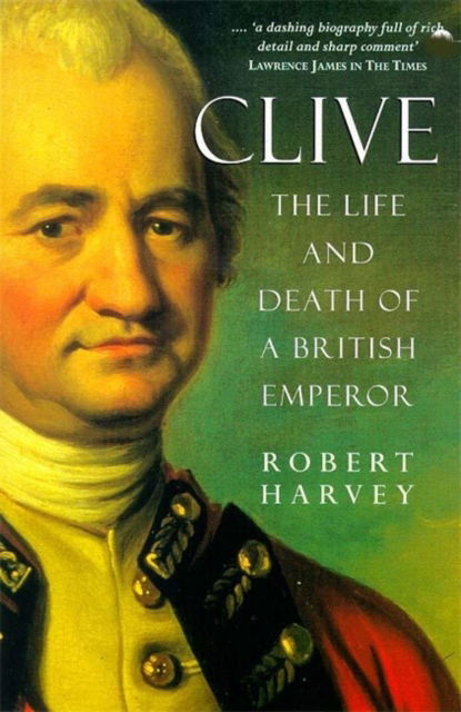 Clive - The Life and Death of a British Emperor - Robert Harvey - Książki - Hodder & Stoughton - 9780340654415 - 18 marca 1999