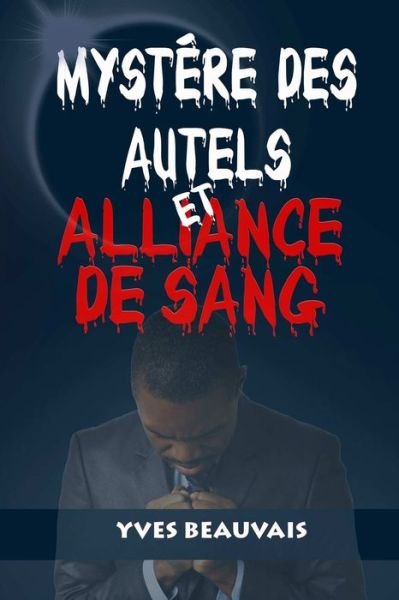 Cover for Yves Beauvais · Mystère Des Autels et Alliance De Sang (Pocketbok) (2019)
