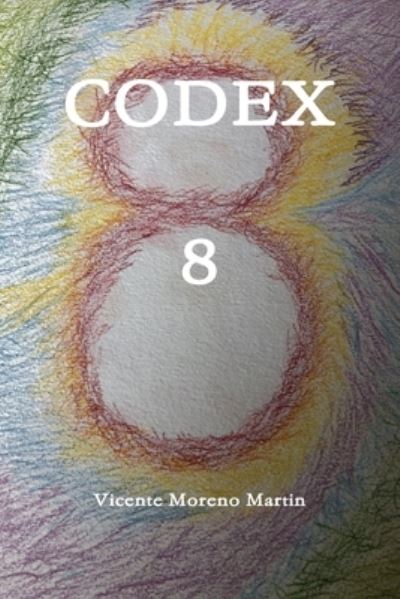 Codex 8 - Vicente Moreno Martin - Books - Lulu.com - 9780359449415 - March 6, 2019