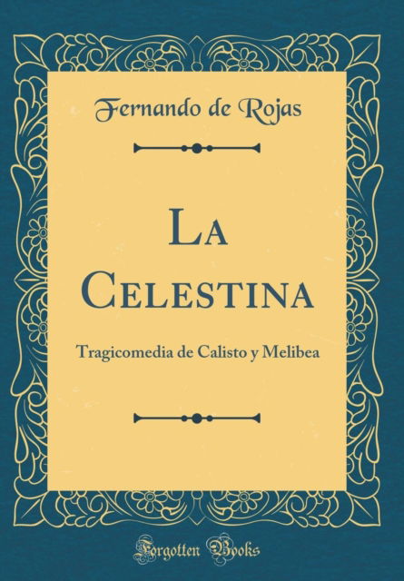 La Celestina: Tragicomedia de Calisto y Melibea (Classic Reprint) - Fernando de Rojas - Böcker - Forgotten Books - 9780364216415 - 28 september 2018