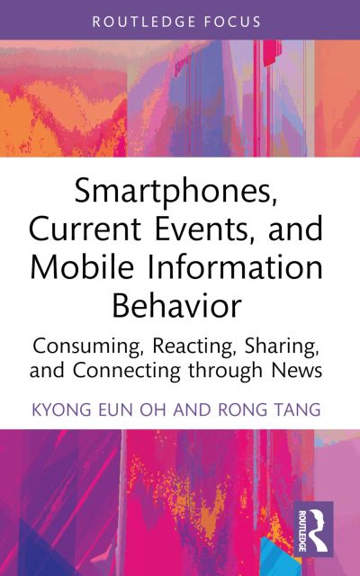 Kyong Eun Oh · Smartphones, Current Events and Mobile Information Behavior: Consuming, Reacting, Sharing, and Connecting through News (Paperback Book) (2024)