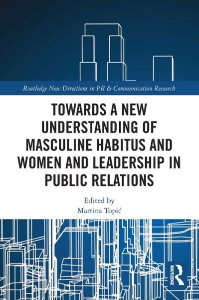 Towards a New Understanding of Masculine Habitus and Women and Leadership in Public Relations - Routledge New Directions in PR & Communication Research -  - Bøger - Taylor & Francis Ltd - 9780367752415 - 27. maj 2024