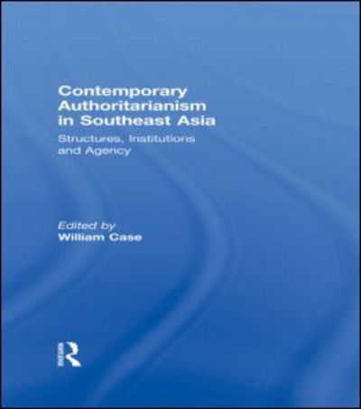 Cover for William Case · Contemporary Authoritarianism in Southeast Asia: Structures, Institutions and Agency (Hardcover Book) (2009)