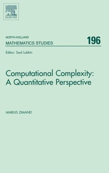 Cover for Zimand, Marius (Townson University, Townson, USA.) · Computational Complexity: A Quantitative Perspective - North-Holland Mathematics Studies (Hardcover Book) (2004)