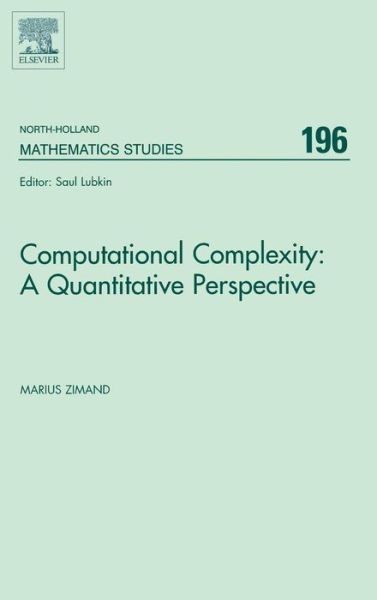 Computational Complexity: A Quantitative Perspective - North-Holland Mathematics Studies - Zimand, Marius (Townson University, Townson, USA.) - Books - Elsevier Science & Technology - 9780444828415 - July 7, 2004