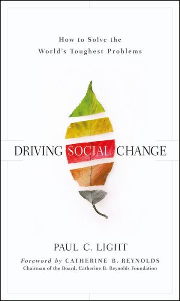 Driving Social Change: How to Solve the World's Toughest Problems - Paul C. Light - Bücher - John Wiley & Sons Inc - 9780470922415 - 25. Januar 2011