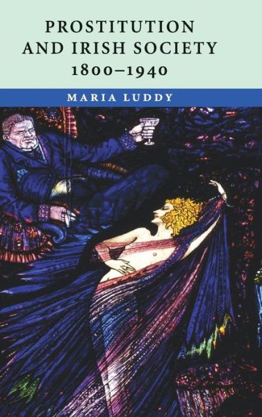 Cover for Luddy, Maria (University of Warwick) · Prostitution and Irish Society, 1800–1940 (Hardcover Book) (2007)