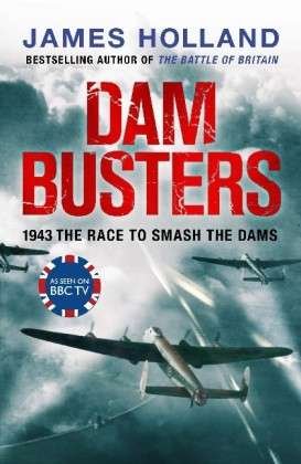 Cover for James Holland · Dam Busters: The Race to Smash the Dams, 1943 (Paperback Bog) (2013)