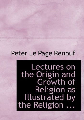 Cover for Peter Le Page Renouf · Lectures on the Origin and Growth of Religion As Illustrated by the Religion ... (Hardcover Book) [Large Print, Lrg edition] (2008)