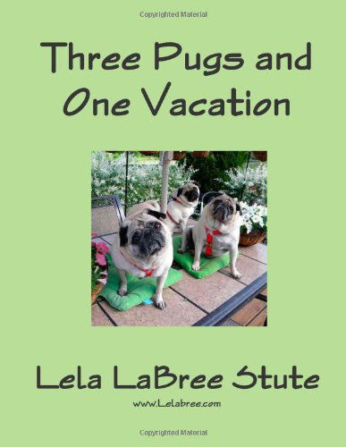 Cover for Lela Labree Stute · Three Pugs and One Vacation (Paperback Book) (2010)