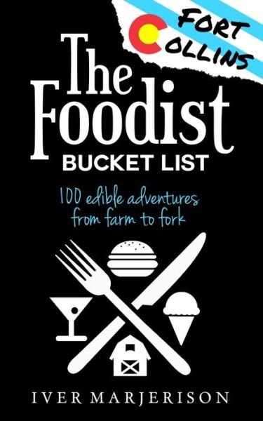 Cover for Iver Jon Marjerison · The Fort Collins, Colorado Foodist Bucket List: 100+ Must-Try Restaurants, Breweries, Farm Tours, and More! - Foodist Bucket List (Paperback Bog) (2020)