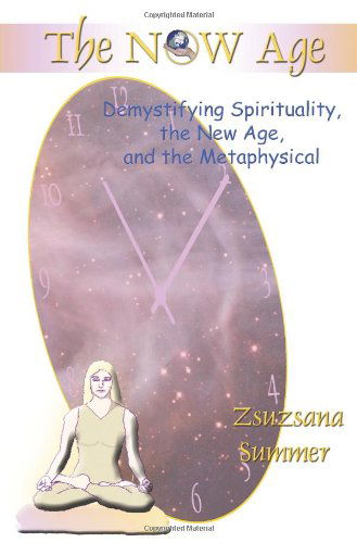 The Now Age: Demystifying Spirituality, the New Age and the Metaphysical - Zsuzsana Reidinger - Books - iUniverse, Inc. - 9780595311415 - April 7, 2004