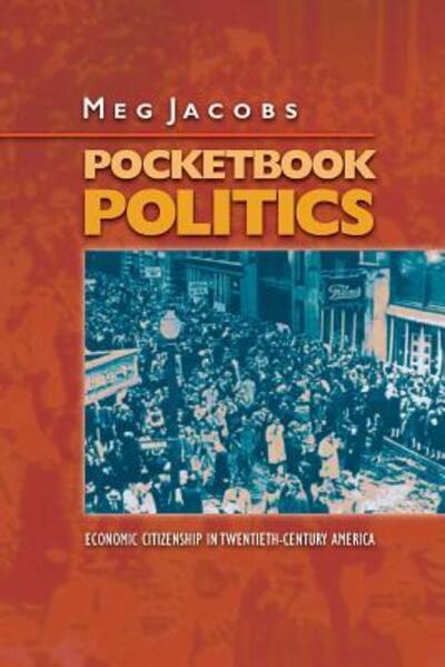 Cover for Meg Jacobs · Pocketbook Politics: Economic Citizenship in Twentieth-Century America - Politics and Society in Modern America (Paperback Book) (2007)