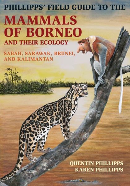 Cover for Quentin Phillipps · Phillipps' Field Guide to the Mammals of Borneo and Their Ecology: Sabah, Sarawak, Brunei, and Kalimantan - Princeton Field Guides (Paperback Book) (2016)