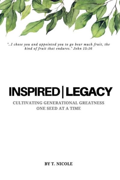Cover for T Nicole · Inspired Legacy : Cultivating Generational Greatness One Seed at a Time (Taschenbuch) (2018)