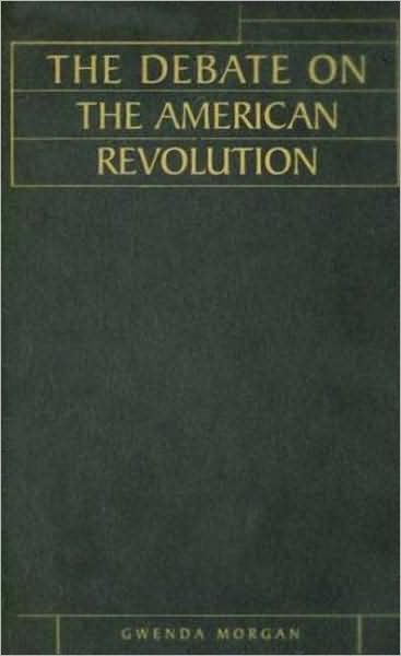 Cover for Gwenda Morgan · The Debate on the American Revolution - Issues in Historiography (Hardcover Book) (2007)