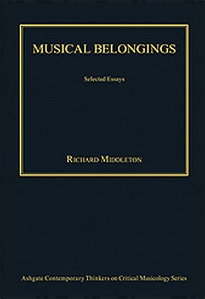 Cover for Richard Middleton · Musical Belongings: Selected Essays - Ashgate Contemporary Thinkers on Critical Musicology Series (Hardcover Book) [New edition] (2009)