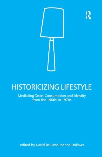 Cover for David Bell · Historicizing Lifestyle: Mediating Taste, Consumption and Identity from the 1900s to 1970s (Hardcover Book) [New edition] (2006)