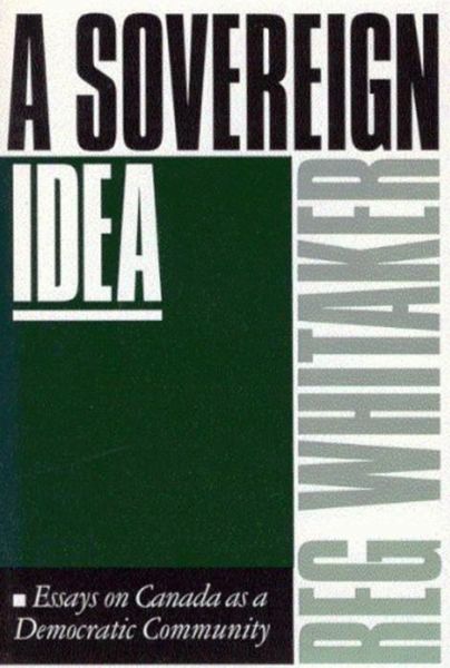 Cover for Reg Whitaker · A Sovereign Idea: Essays on Canada as a Democratic Community (Hardcover Book) (1991)