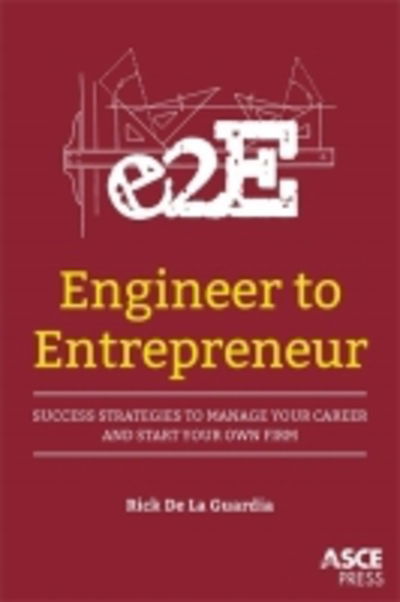 Cover for Rick De La Guardia · Engineer to Entrepreneur: Success Strategies to Manage Your Career and Start Your Own Firm (Paperback Book) (2016)