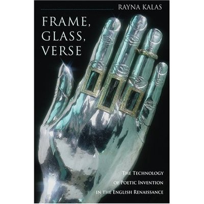 Cover for Rayna Kalas · Frame, Glass, Verse: The Technology of Poetic Invention in the English Renaissance (Hardcover Book) (2007)