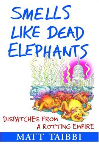 Cover for Matt Taibbi · Smells Like Dead Elephants: Dispatches from a Rotting Empire (Paperback Book) [First edition] (2007)