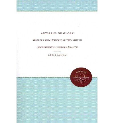 Cover for Orest Ranum · Artisans of Glory: Writers and Historical Thought in Seventeenth-Century France (Paperback Book) [New edition] (2012)
