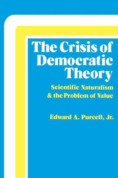 Cover for Edward A. Purcell · The Crisis of Democratic Theory: Scientific Naturalism and the Problem of Value (Paperback Bog) (1973)