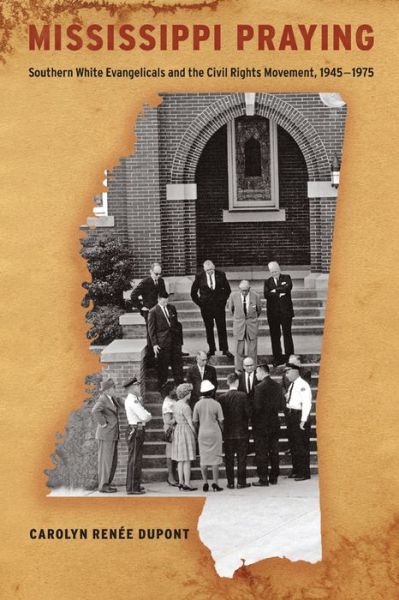 Cover for Carolyn Renee Dupont · Mississippi Praying: Southern White Evangelicals and the Civil Rights Movement, 1945-1975 (Hardcover Book) (2013)