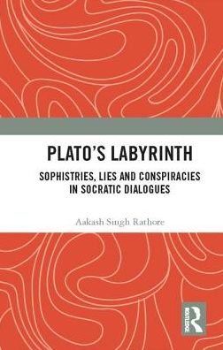 Cover for Aakash Singh Rathore · Plato?s Labyrinth: Sophistries, Lies and Conspiracies in Socratic Dialogues (Hardcover Book) (2017)