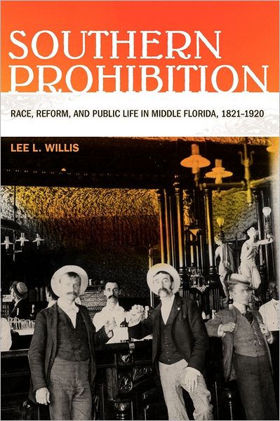 Cover for Lee L. Willis · Southern Prohibition: Race, Reform, and Public Life in Middle Florida, 1821-1920 (Paperback Book) (2011)