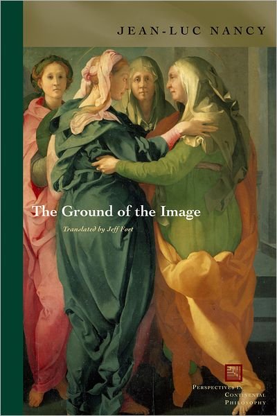The Ground of the Image - Perspectives in Continental Philosophy - Jean-Luc Nancy - Książki - Fordham University Press - 9780823225415 - 15 grudnia 2005