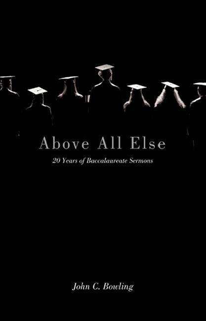 Above All Else: 20 Years of Baccalaureate Sermons - John C Bowling - Kirjat - Beacon Hill Press - 9780834128415 - torstai 1. maaliskuuta 2012